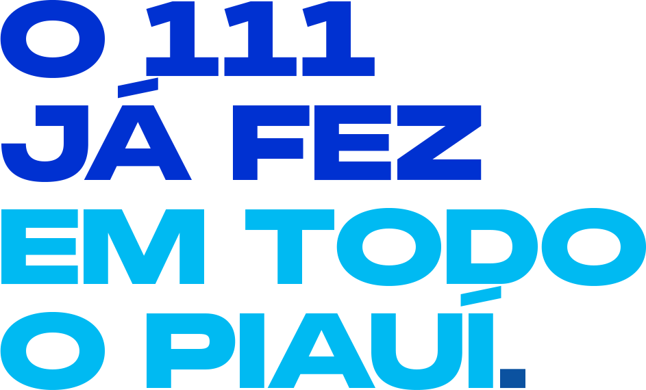 O 111 já fez em todo o Piauí.